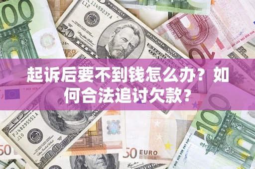 北京起诉后要不到钱怎么办？如何合法追讨欠款？
