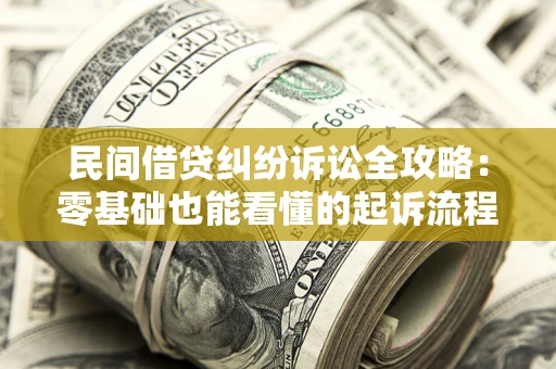 北京民间借贷纠纷诉讼全攻略:零基础也能看懂的起诉流程与证据整理指南 北京民间借贷纠纷诉讼全攻略:零基础也能看懂的起诉流程与证据整理指南
