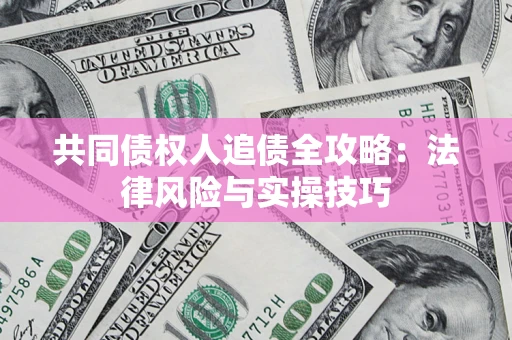 北京共同债权人追债全攻略：法律风险与实操技巧