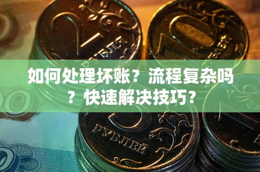 北京如何处理坏账？流程复杂吗？快速解决技巧？