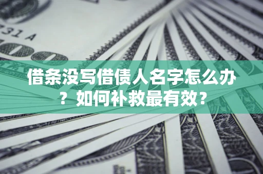 北京借条没写借债人名字怎么办？如何补救最有效？