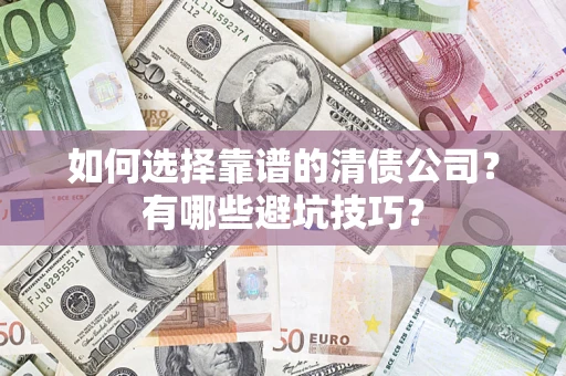 北京如何选择靠谱的清债公司？有哪些避坑技巧？