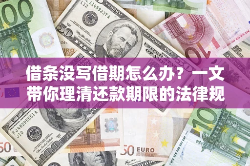 北京借条没写借期怎么办？一文带你理清还款期限的法律规则
