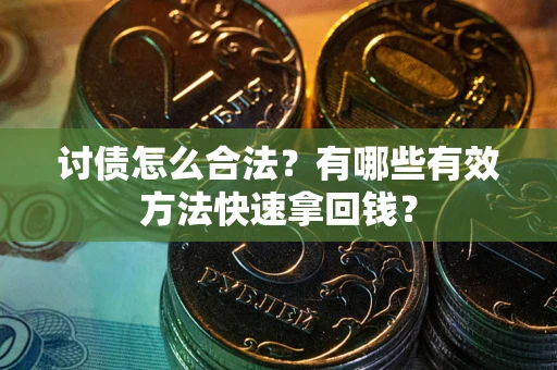 北京讨债怎么合法？有哪些有效方法快速拿回钱？
