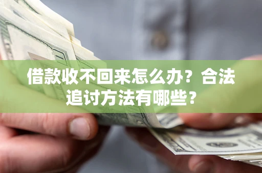 北京借款收不回来怎么办？合法追讨方法有哪些？