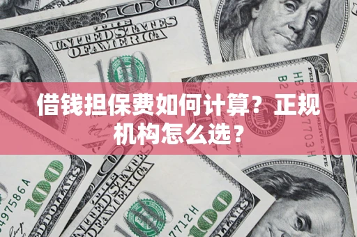北京借钱担保费如何计算？正规机构怎么选？