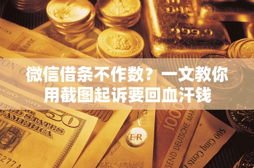 北京微信借条不作数？一文教你用截图起诉要回血汗钱