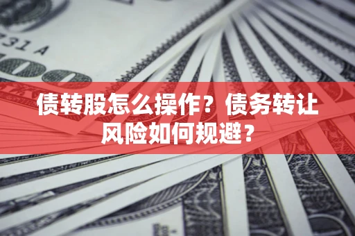北京债转股怎么操作？债务转让风险如何规避？