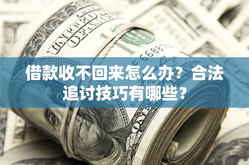北京借款收不回来怎么办？合法追讨技巧有哪些？