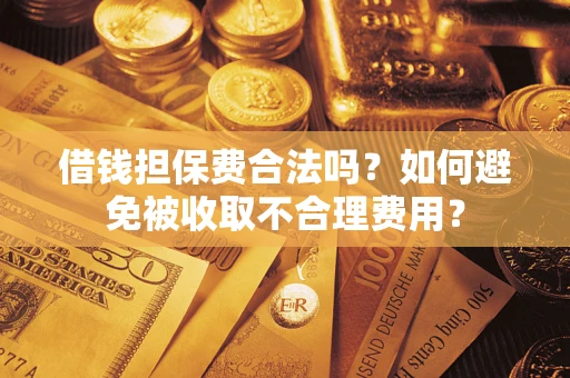北京借钱担保费合法吗？如何避免被收取不合理费用？