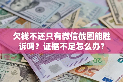 北京欠钱不还只有微信截图能胜诉吗？证据不足怎么办？