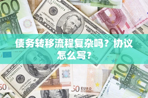 北京债务转移流程复杂吗？协议怎么写？