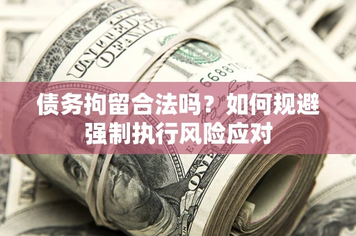 北京债务拘留合法吗？如何规避强制执行风险应对