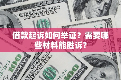 北京借款起诉如何举证？需要哪些材料能胜诉？
