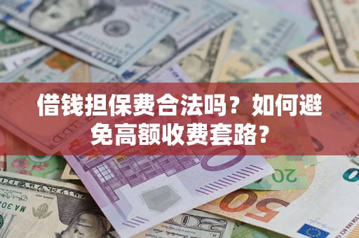 北京借钱担保费合法吗？如何避免高额收费套路？