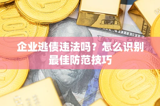 北京企业逃债违法吗？怎么识别最佳防范技巧