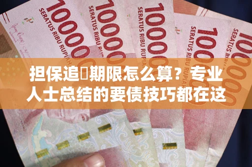 北京担保追償期限怎么算？专业人士总结的要债技巧都在这里了