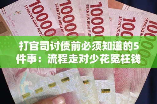 北京打官司讨债前必须知道的5件事：流程走对少花冤枉钱