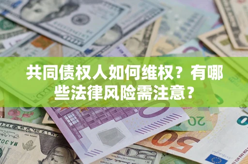 北京共同债权人如何维权？有哪些法律风险需注意？