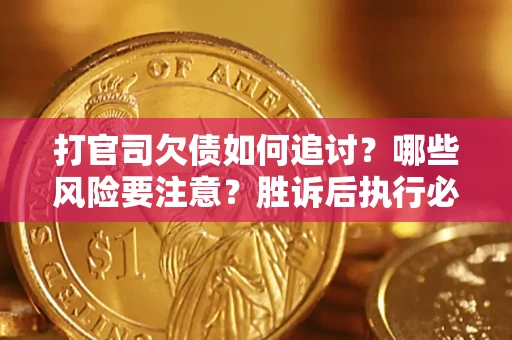 北京打官司欠债如何追讨？哪些风险要注意？胜诉后执行必看！