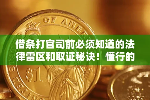 北京借条打官司前必须知道的法律雷区和取证秘诀！懂行的人已经留好这些证据