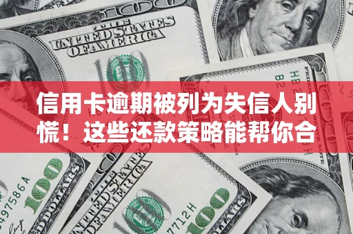 北京信用卡逾期被列为失信人别慌！这些还款策略能帮你合法止损