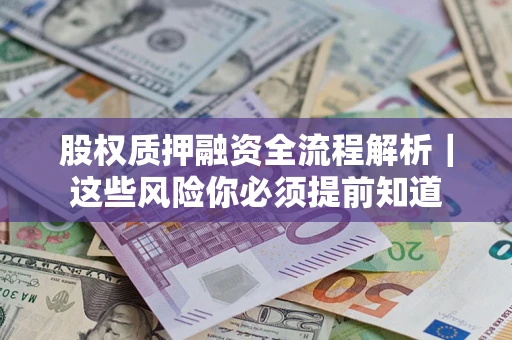 北京股权质押融资全流程解析｜这些风险你必须提前知道