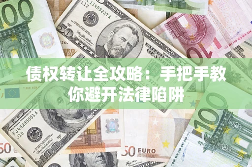 北京债权转让全攻略：手把手教你避开法律陷阱