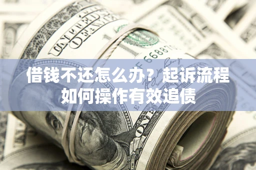 北京借钱不还怎么办？起诉流程如何操作有效追债