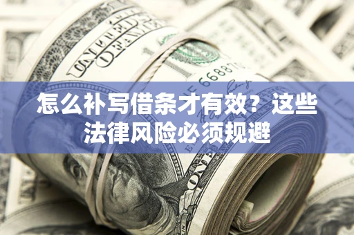 北京怎么补写借条才有效？这些法律风险必须规避