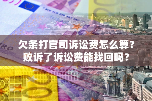北京欠条打官司诉讼费怎么算？败诉了诉讼费能找回吗？