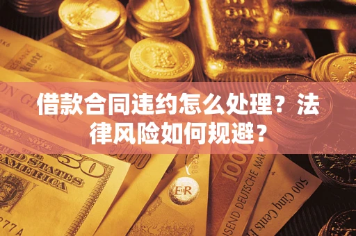 北京借款合同违约怎么处理？法律风险如何规避？