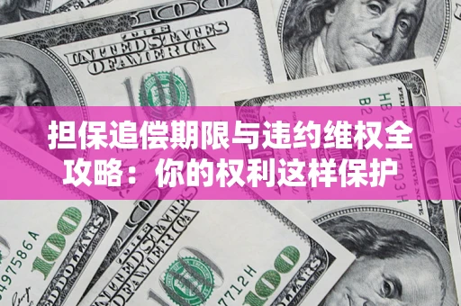 北京担保追偿期限与违约维权全攻略：你的权利这样保护