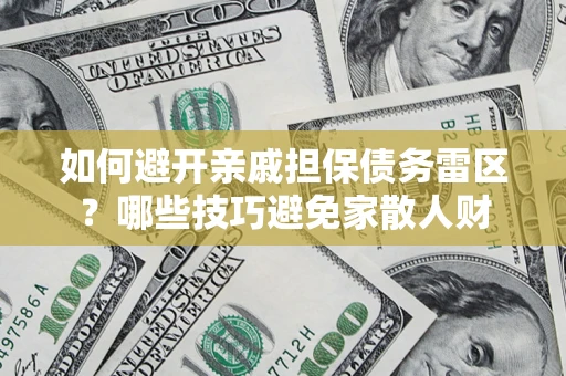 北京如何避开亲戚担保债务雷区？哪些技巧避免家散人财