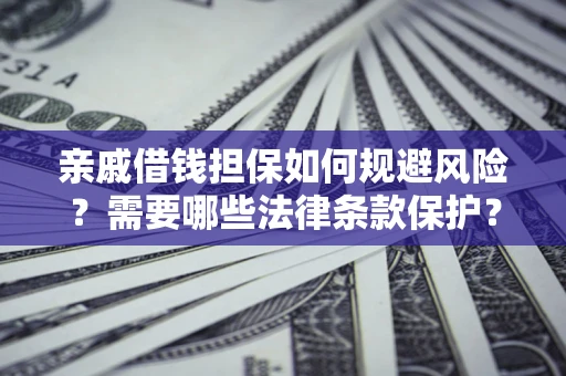 北京亲戚借钱担保如何规避风险？需要哪些法律条款保护？
