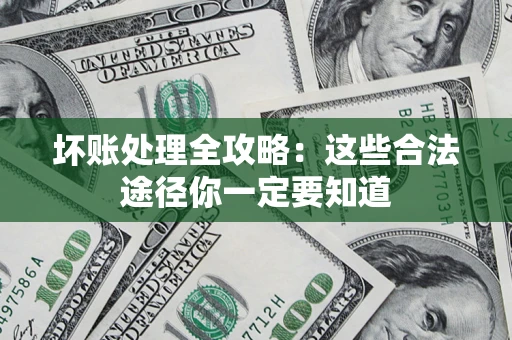 北京坏账处理全攻略：这些合法途径你一定要知道