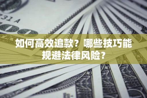 北京如何高效追款？哪些技巧能规避法律风险？
