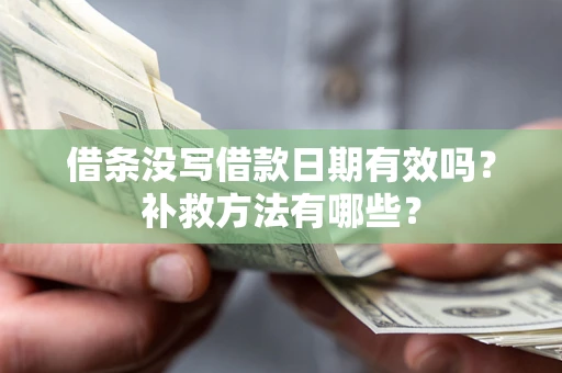 北京借条没写借款日期有效吗？补救方法有哪些？