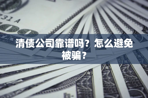 北京清债公司靠谱吗？怎么避免被骗？