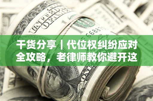北京干货分享｜代位权纠纷应对全攻略，老律师教你避开这5大雷区