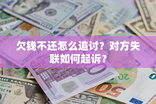 北京欠钱不还怎么追讨？对方失联如何起诉？