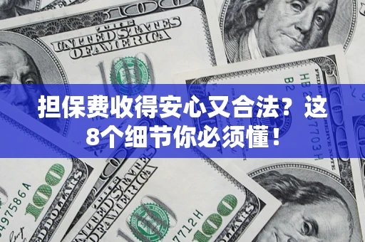 北京担保费收得安心又合法？这8个细节你必须懂！
