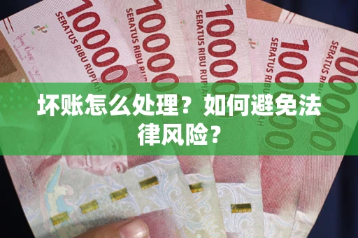 北京坏账怎么处理？如何避免法律风险？