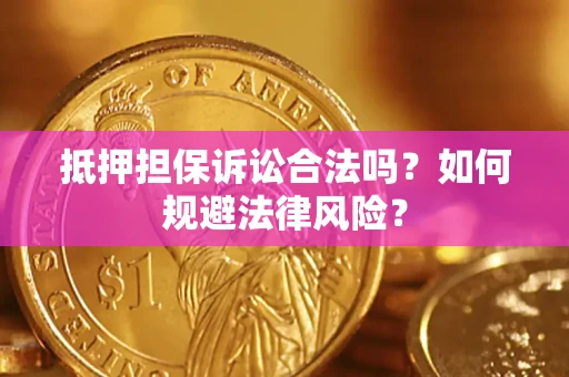 北京抵押担保诉讼合法吗？如何规避法律风险？