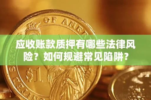 北京应收账款质押有哪些法律风险？如何规避常见陷阱？