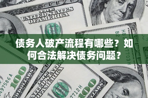 北京债务人破产流程有哪些？如何合法解决债务问题？
