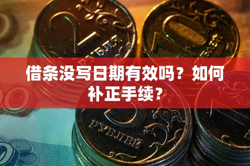 北京借条没写日期有效吗？如何补正手续？