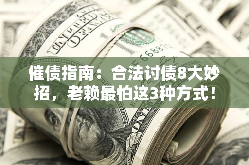 北京催债指南：合法讨债8大妙招，老赖最怕这3种方式！