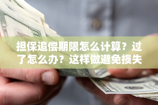 北京担保追偿期限怎么计算？过了怎么办？这样做避免损失！