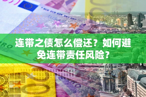 北京连带之债怎么偿还？如何避免连带责任风险？